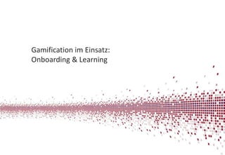 Gamification im Einsatz:
Onboarding & Learning

21

 