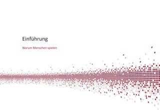 Einführung
Warum Menschen spielen

3

 
