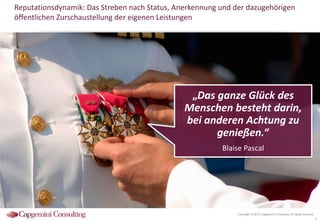 Reputationsdynamik: Das Streben nach Status, Anerkennung und der dazugehörigen
öffentlichen Zurschaustellung der eigenen Leistungen

„Das ganze Glück des
Menschen besteht darin,
bei anderen Achtung zu
genießen.“
Blaise Pascal

Copyright © 2014 Capgemini Consulting. All rights reserved.

7

 