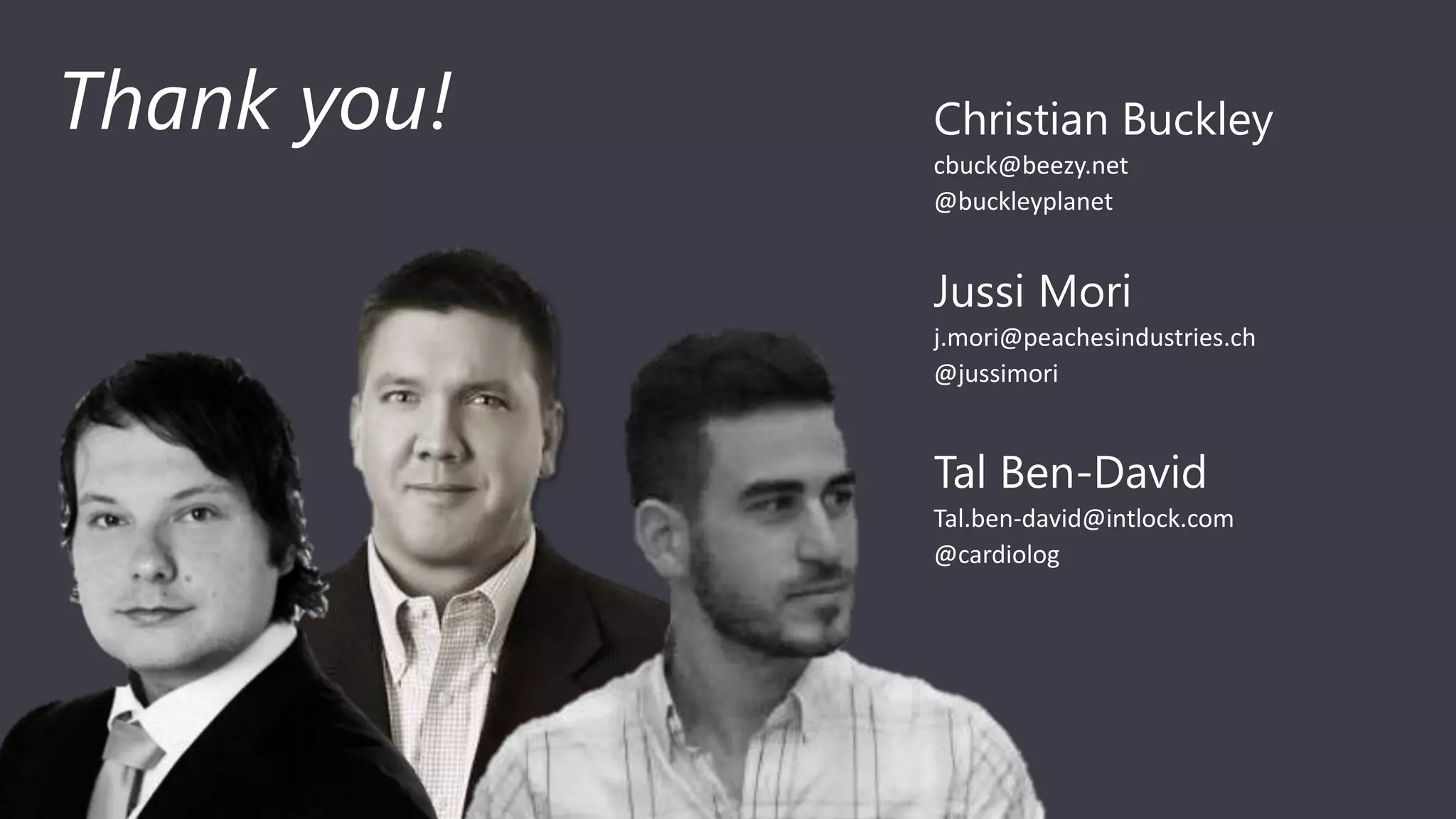 Christian Buckley
cbuck@beezy.net
@buckleyplanet
Thank you!
Tal Ben-David
Tal.ben-david@intlock.com
@cardiolog
Jussi Mori
j.mori@peachesindustries.ch
@jussimori
 