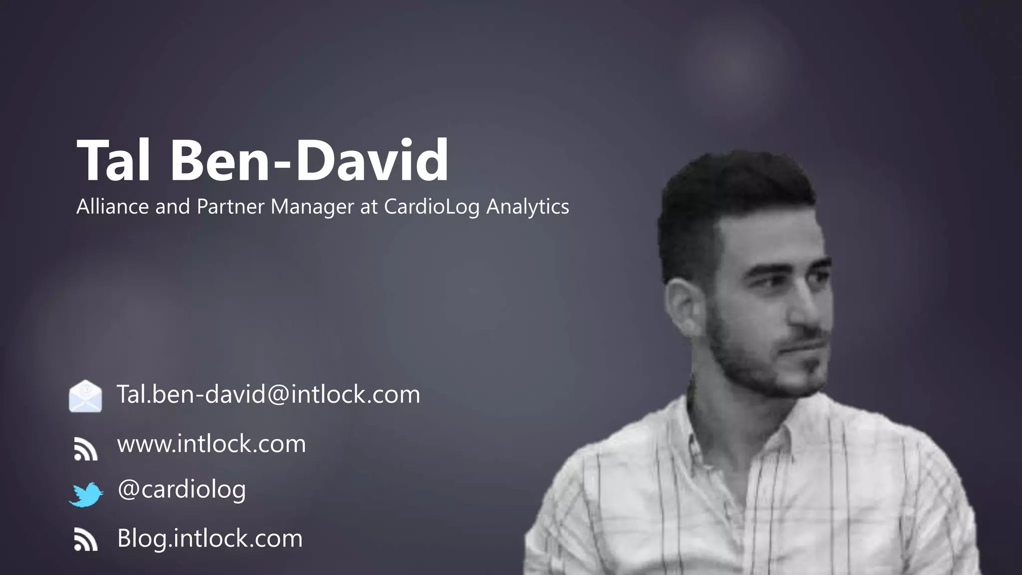 Tal Ben-David
Alliance and Partner Manager at CardioLog Analytics
www.intlock.com
Tal.ben-david@intlock.com
@cardiolog
Blog.intlock.com
 