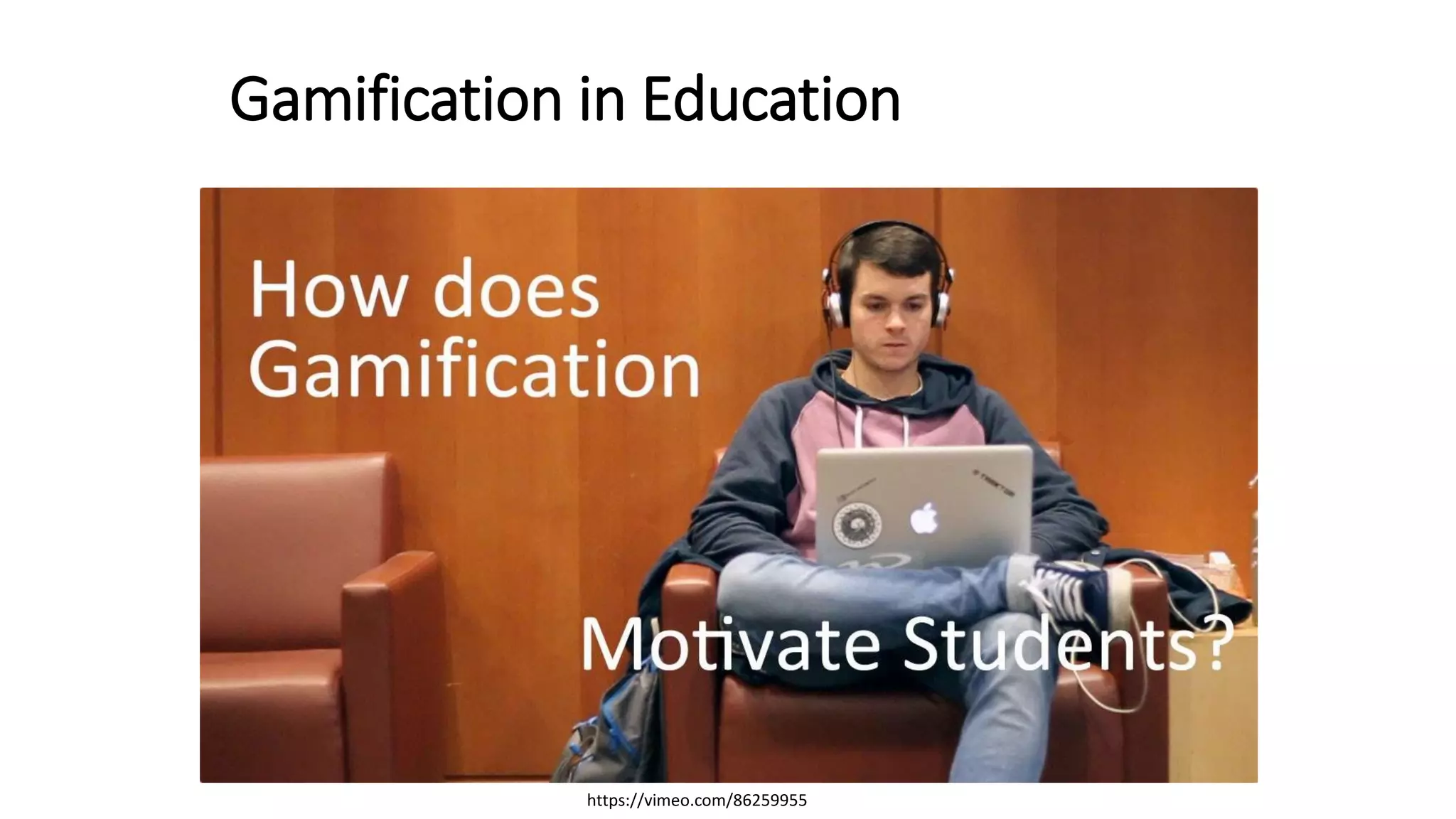 Gamification in Education
https://vimeo.com/86259955
 