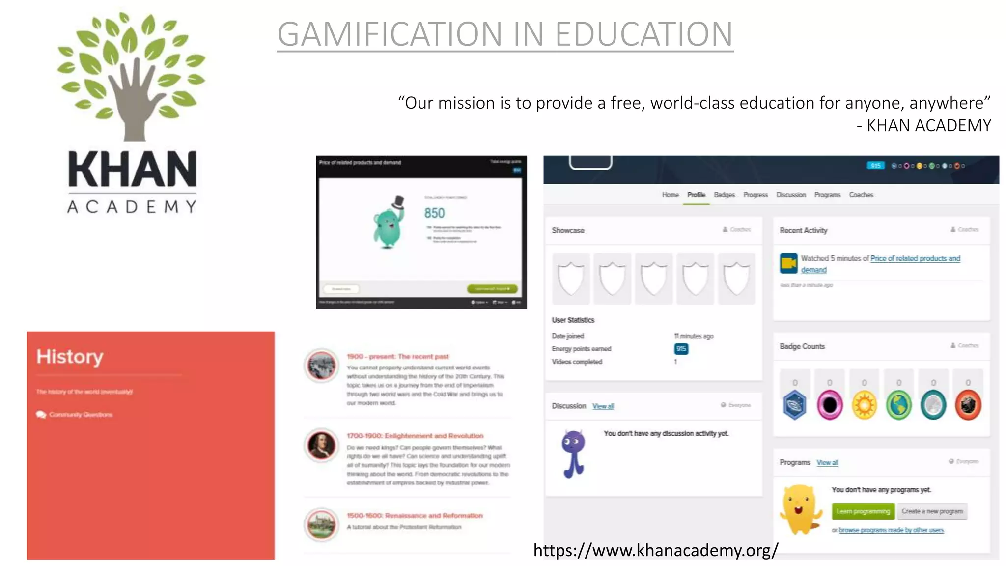 “Our mission is to provide a free, world-class education for anyone, anywhere”
- KHAN ACADEMY
GAMIFICATION IN EDUCATION
https://www.khanacademy.org/
 