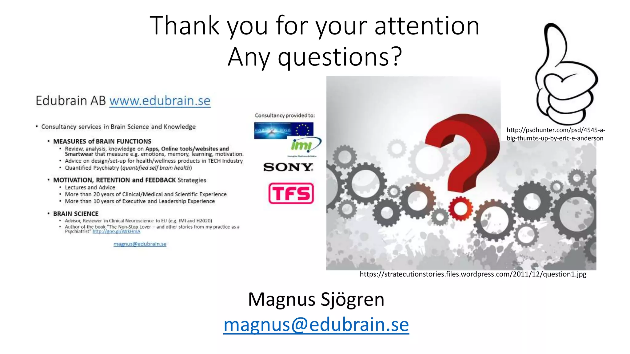Thank you for your attention
Any questions?
Magnus Sjögren
magnus@edubrain.se
https://stratecutionstories.files.wordpress.com/2011/12/question1.jpg
http://psdhunter.com/psd/4545-a-
big-thumbs-up-by-eric-e-anderson
 