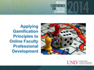Applying
Gamification
Principles to
Online Faculty
Professional
Development
 