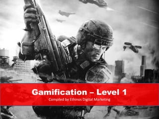 Gamification – Level 1
   Compiled by Ethinos Digital Marketing
 