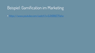 Beispiel: Gamification im Marketing
• https://www.youtube.com/watch?v=GJt6B6E75Ww
 