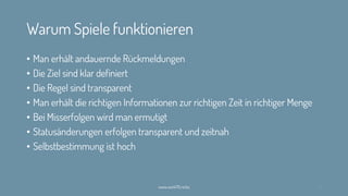 Warum Spiele funktionieren
• Man erhält andauernde Rückmeldungen
• Die Ziel sind klar definiert
• Die Regel sind transparent
• Man erhält die richtigen Informationen zur richtigen Zeit in richtiger Menge
• Bei Misserfolgen wird man ermutigt
• Statusänderungen erfolgen transparent und zeitnah
• Selbstbestimmung ist hoch
www.werk70.rocks 19
 