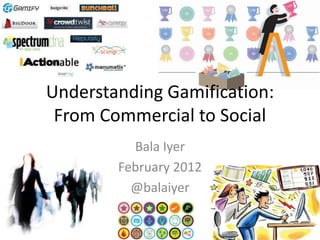 Understanding Gamification:
 From Commercial to Social
          Bala Iyer
        February 2012
          @balaiyer

                              1
 