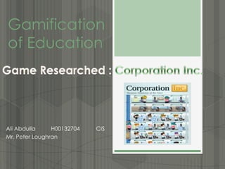 Gamification
of Education

Ali Abdulla
H00132704
Mr. Peter Loughran

CIS

 
