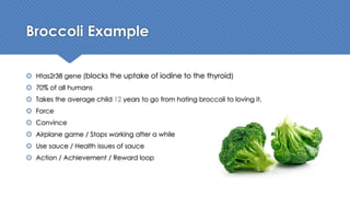 Broccoli Example
 Htas2r38 gene (blocks the uptake of iodine to the thyroid)
 70% of all humans
 Takes the average chil...