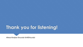 Thank you for listening!
Alireza Ranjbar Shourabi @ARSHourabi
 