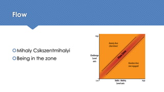 Flow
šMihaly Csikszentmihalyi
šBeing in the zone
 