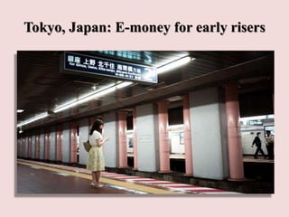 Tokyo, Japan: E-money for early risers
 