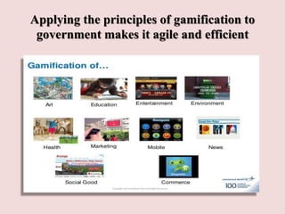 Applying the principles of gamification to
government makes it agile and efficient
 