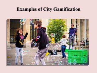 Examples of City Gamification
 