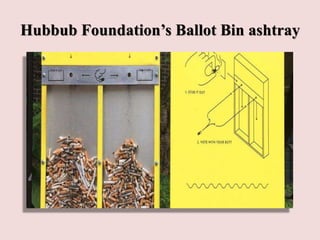 Hubbub Foundation’s Ballot Bin ashtray
 