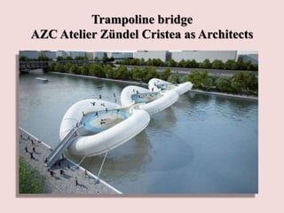 Trampoline bridge
AZC Atelier Zündel Cristea as Architects
 