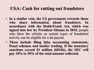 USA: Cash for ratting out fraudsters
• In a similar vein, the US government rewards those
who share information about frau...