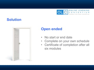 Open ended
• No start or end date
• Complete on your own schedule
• Certificate of completion after all
six modules
Solution
 