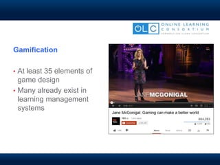 Gamification
• At least 35 elements of
game design
• Many already exist in
learning management
systems
 