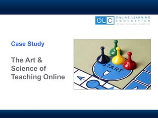 Case Study
The Art &
Science of
Teaching Online
 