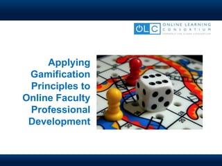 Applying
Gamification
Principles to
Online Faculty
Professional
Development
 