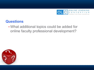 Questions
• What additional topics could be added for
online faculty professional development?
 