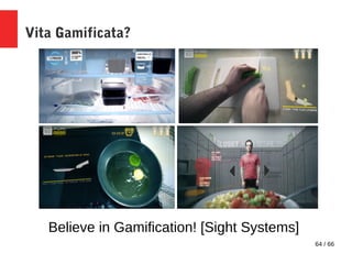 64 / 66
Vita Gamificata?
Believe in Gamification! [Sight Systems]
 