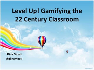 Level Up! Gamifying the
22 Century Classroom
Dina Moati
@dinamoati
 