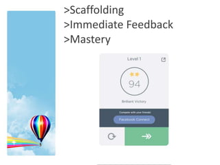 >Scaffolding
>Immediate Feedback
>Mastery
 
