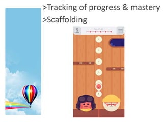 >Tracking of progress & mastery
>Scaffolding
 