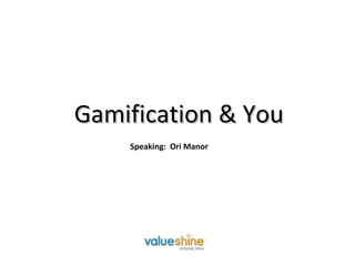 Speaking:  Ori Manor Gamification & You 