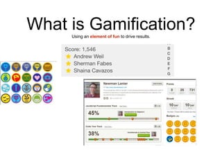 What is Gamification?Using an element of fun to drive results.
 
