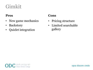 Gimkit
Pros
• New game mechanics
• Backstory
• Quizlet integration
Cons
• Pricing structure
• Limited searchable
gallery
 