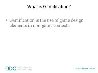 What is Gamification?
• Gamification is the use of game design
elements in non-game contexts.
 