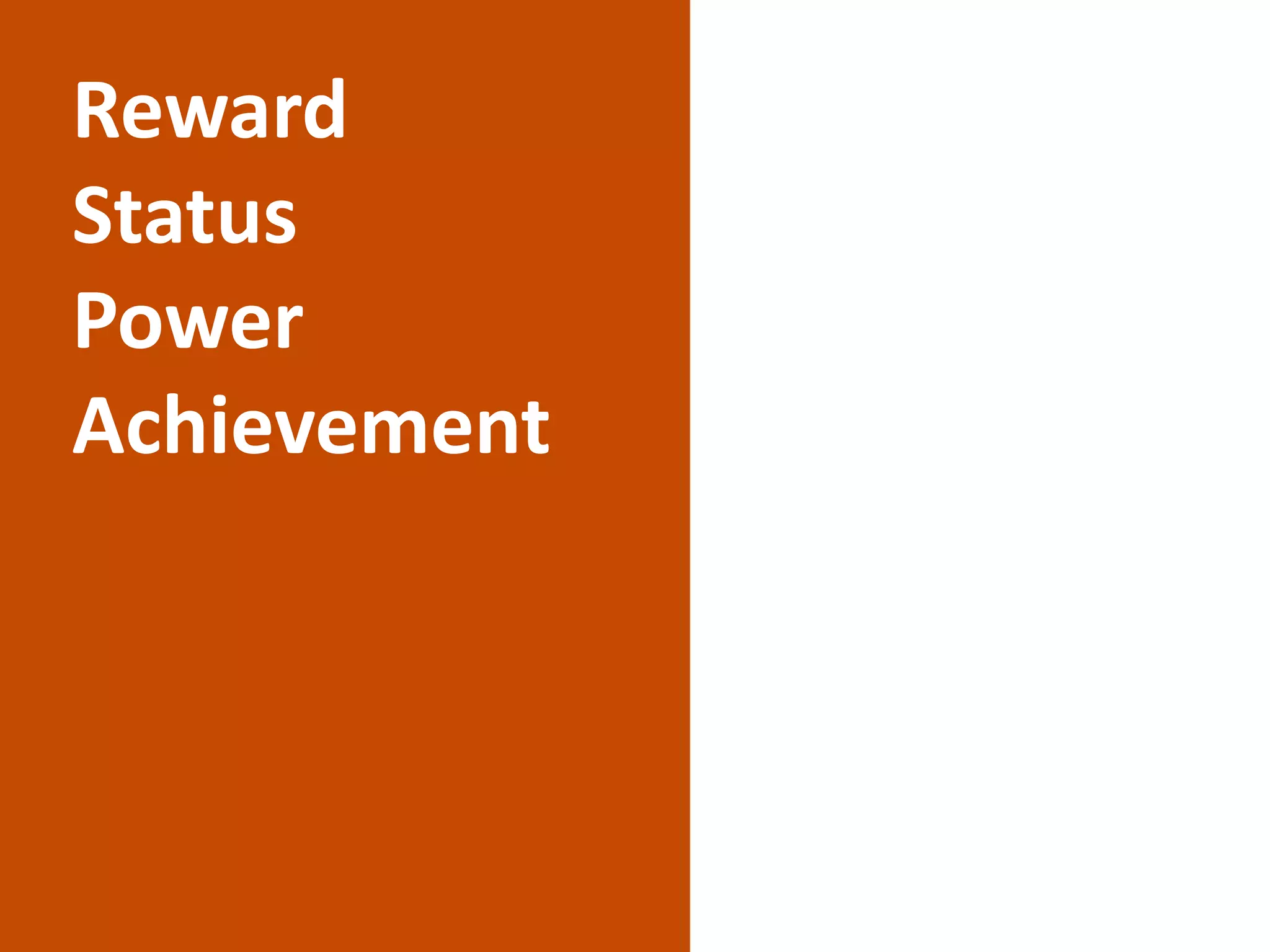 Reward
Status
Power
Achievement
 