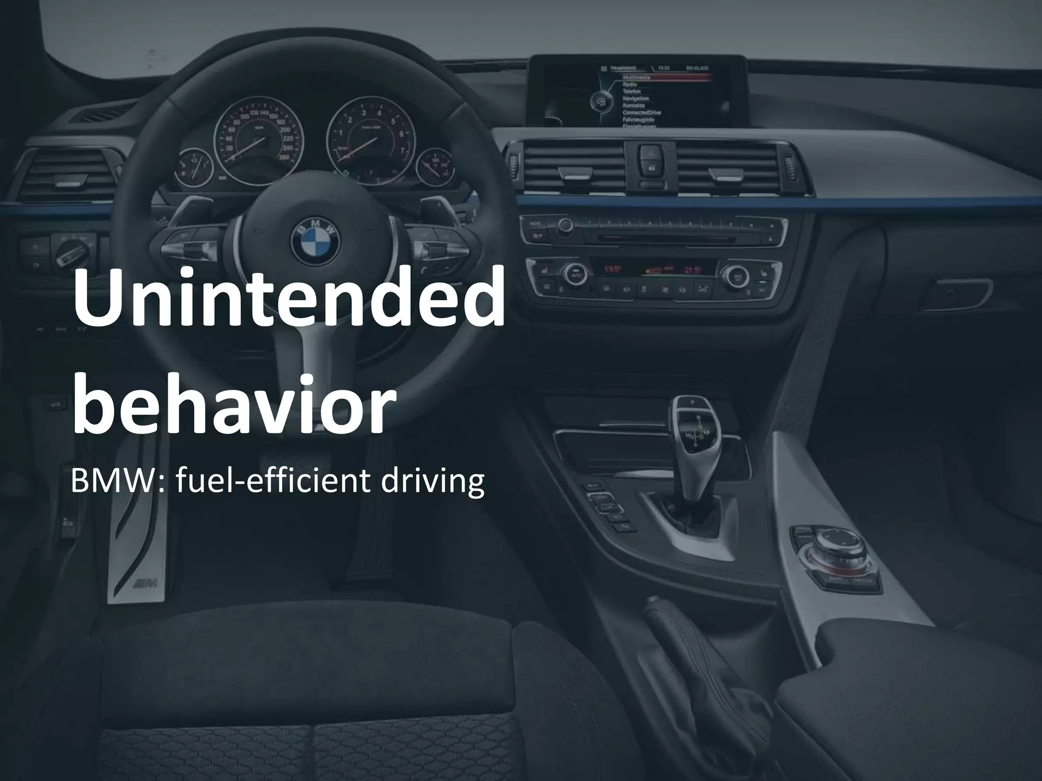 Unintended
behavior
BMW: fuel-efficient driving
 