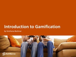 Introduction to Gamification
by Snizhana Bezhnar
 