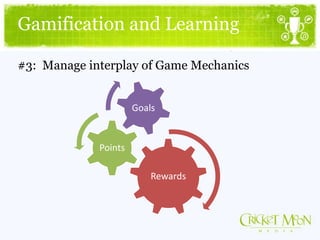 Gamification and Learning
#3: Manage interplay of Game Mechanics
Rewards
Points
Goals
 