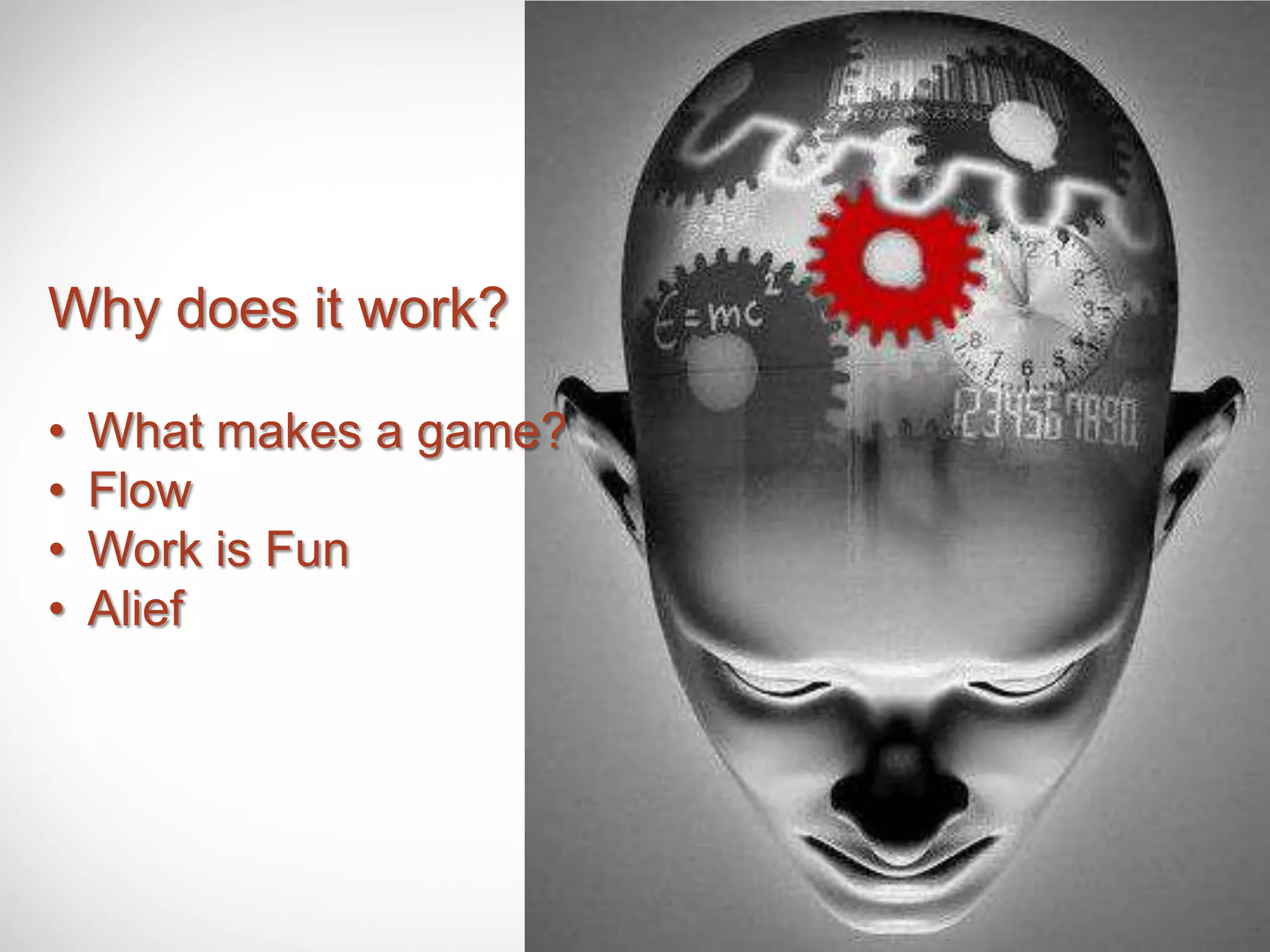 Why does it work?

•   What makes a game?
•   Flow
•   Work is Fun
•   Alief
 