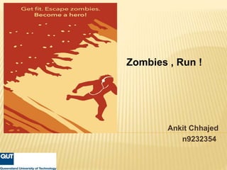 Ankit Chhajed
n9232354
Zombies , Run !
 