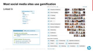 © Copyright 2013 Hewlett-Packard Development Company, L.P. The information contained herein is subject to change without notice.12
Most social media sites use gamification
Linked In
 