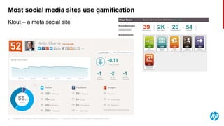 © Copyright 2013 Hewlett-Packard Development Company, L.P. The information contained herein is subject to change without notice.13
Most social media sites use gamification
Klout – a meta social site
 