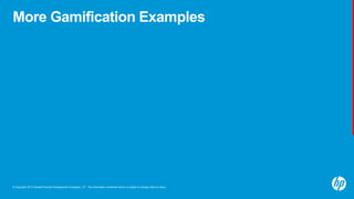 © Copyright 2013 Hewlett-Packard Development Company, L.P. The information contained herein is subject to change without notice.
More Gamification Examples
 