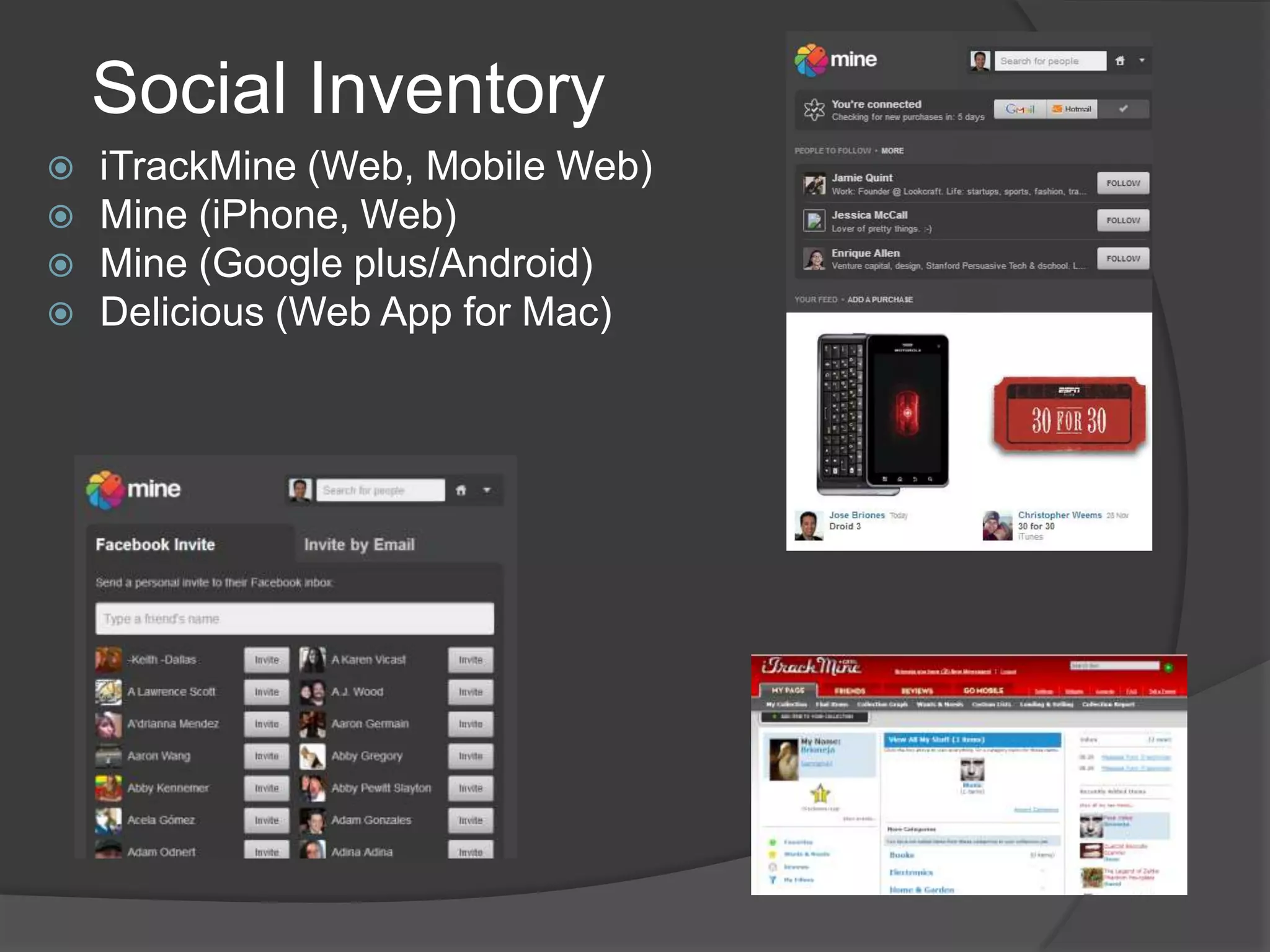 Social Inventory
 iTrackMine (Web, Mobile Web)
 Mine (iPhone, Web)
 Mine (Google plus/Android)
 Delicious (Web App for Mac)
 