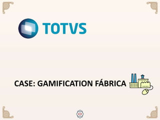 CASE: GAMIFICATION FÁBRICA
 