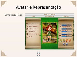 Avatar e Representação
Minha versão lúdica
 