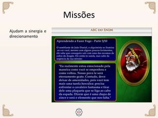 Missões
Ajudam a sinergia e
direcionamento
 