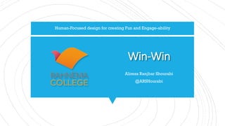 Win-Win
Alireza Ranjbar Shourabi
@ARSHourabi
Human-Focused design for creating Fun and Engage-ability
 